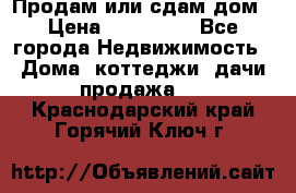 Продам или сдам дом › Цена ­ 500 000 - Все города Недвижимость » Дома, коттеджи, дачи продажа   . Краснодарский край,Горячий Ключ г.